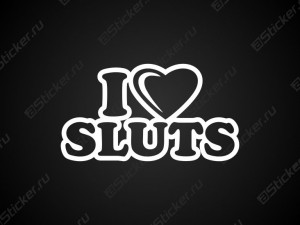 I Love Sluts наклейка